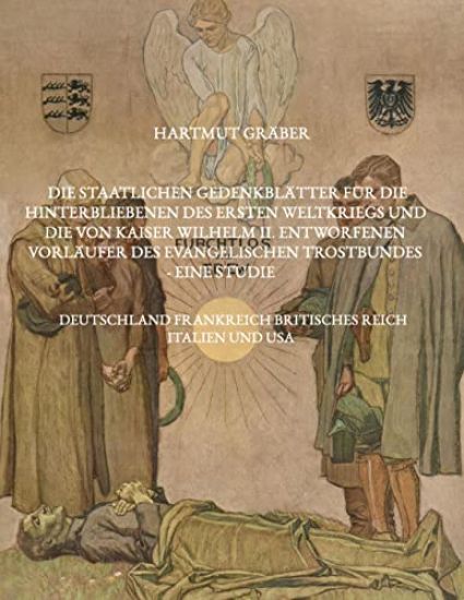 Die staatlichen Gedenkblätter für die Hinterbliebenen des Ersten Weltkriegs und die von Kaiser Wilhelm II. entworfenen Vorläufer des Evangelischen Trostbundes - eine Studie