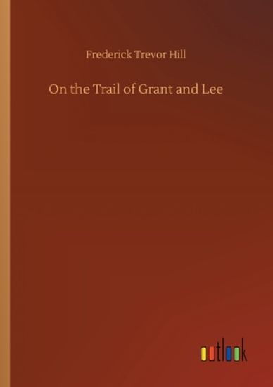 On the Trail of Grant and Lee