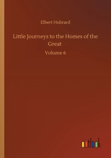 Little Journeys to the Homes of the Great