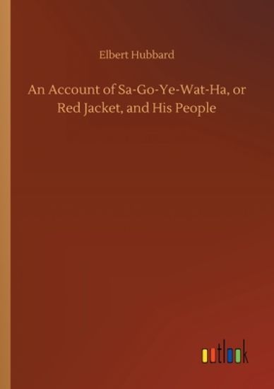 An Account of Sa-Go-Ye-Wat-Ha, or Red Jacket, and His People