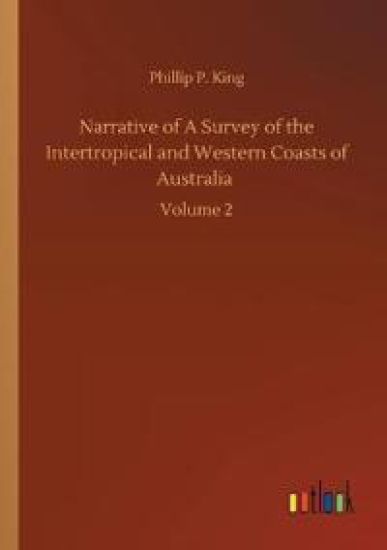 Narrative of A Survey of the Intertropical and Western Coasts of Australia