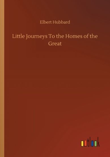 Little Journeys To the Homes of the Great