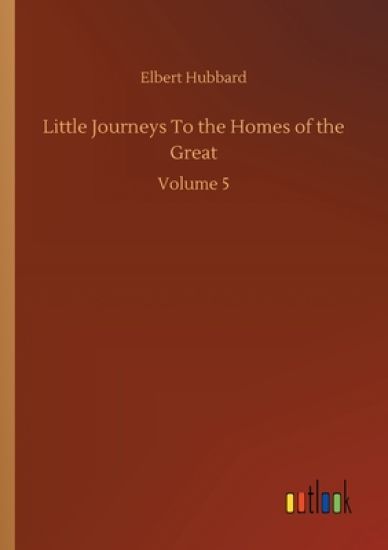 Little Journeys To the Homes of the Great