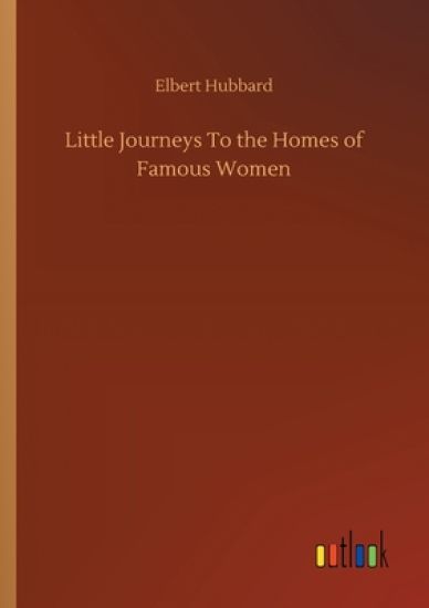 Little Journeys To the Homes of Famous Women
