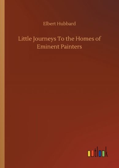 Little Journeys To the Homes of Eminent Painters