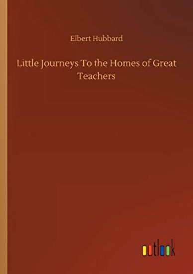 Little Journeys To the Homes of Great Teachers