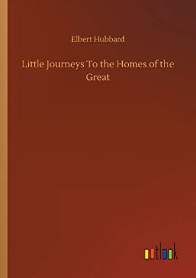 Little Journeys To the Homes of the Great