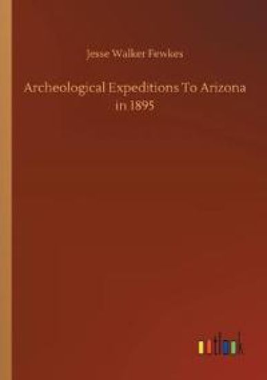 Archeological Expeditions To Arizona in 1895