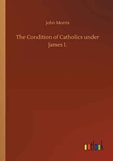 The Condition of Catholics under James I.