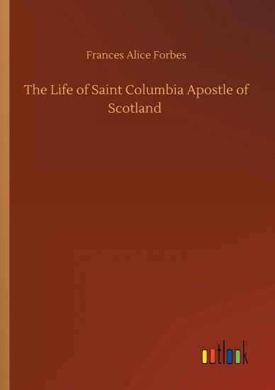 The Life of Saint Columbia Apostle of Scotland