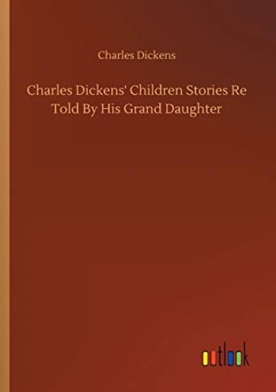 Charles Dickens' Children Stories Re Told By His Grand Daughter