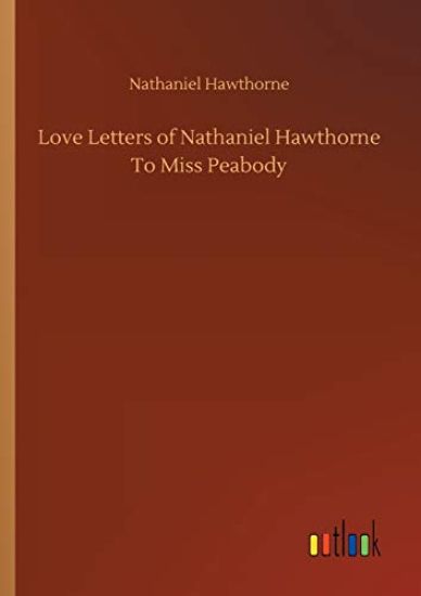 Love Letters of Nathaniel Hawthorne To Miss Peabody
