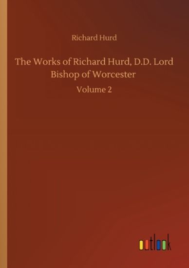 The Works of Richard Hurd, D.D. Lord Bishop of Worcester