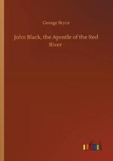John Black, the Apostle of the Red River