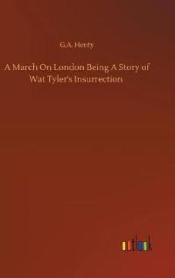 A March On London Being A Story of Wat Tyler's Insurrection