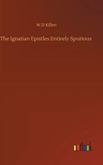 The Ignatian Epistles Entirely Spurious