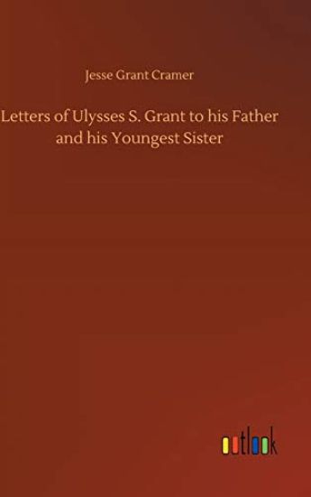 Letters of Ulysses S. Grant to his Father and his Youngest Sister