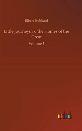 Little Journeys To the Homes of the Great