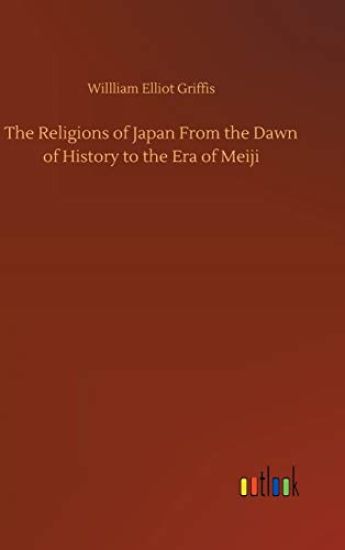 The Religions of Japan From the Dawn of History to the Era of Meiji