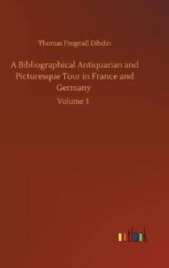 A Bibliographical Antiquarian and Picturesque Tour in France and Germany