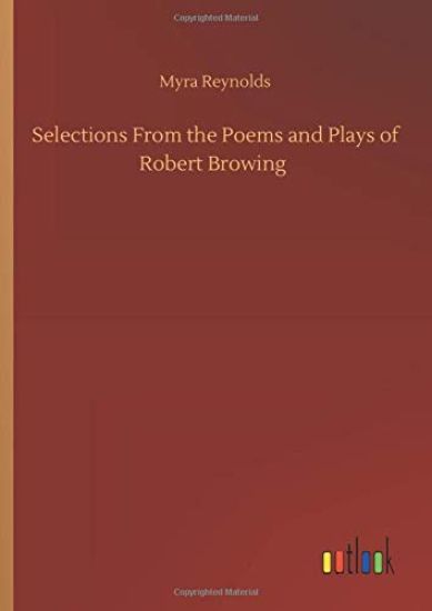 Selections From the Poems and Plays of Robert Browing