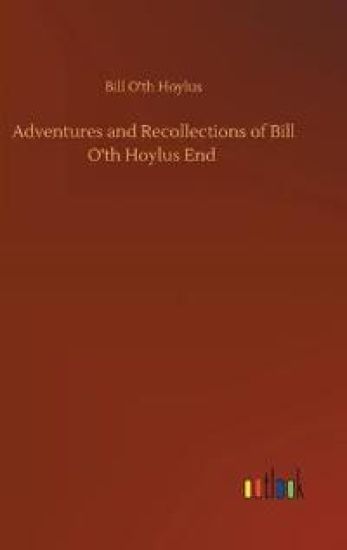 Adventures and Recollections of Bill O'th Hoylus End