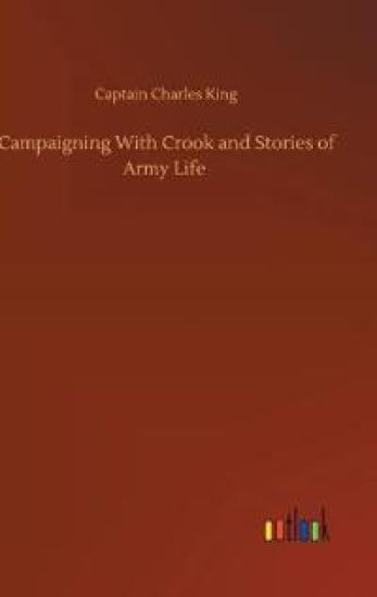 Campaigning With Crook and Stories of Army Life