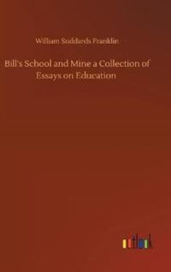Bill's School and Mine a Collection of Essays on Education