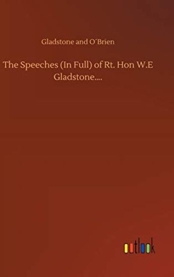 The Speeches (In Full) of Rt. Hon W.E Gladstone....
