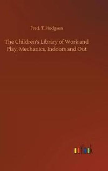 The Children's Library of Work and Play. Mechanics, Indoors and Out
