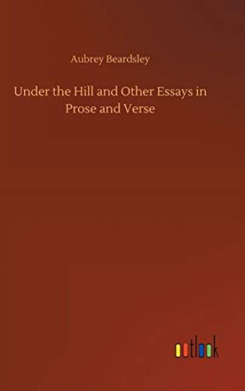 Under the Hill and Other Essays in Prose and Verse
