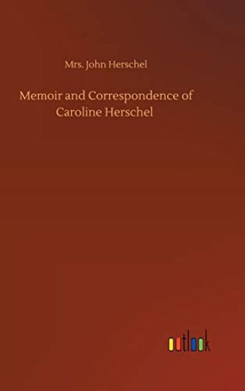 Memoir and Correspondence of Caroline Herschel