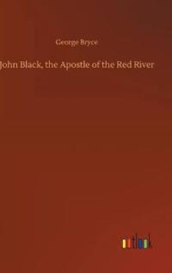 John Black, the Apostle of the Red River