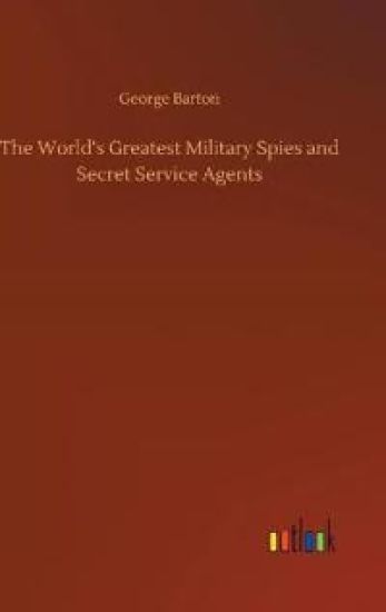 The World's Greatest Military Spies and Secret Service Agents