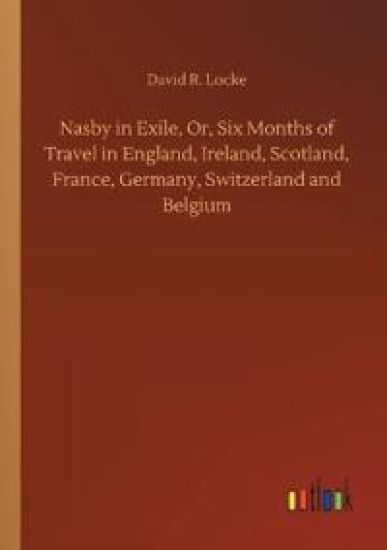 Nasby in Exile, Or, Six Months of Travel in England, Ireland, Scotland, France, Germany, Switzerland and Belgium