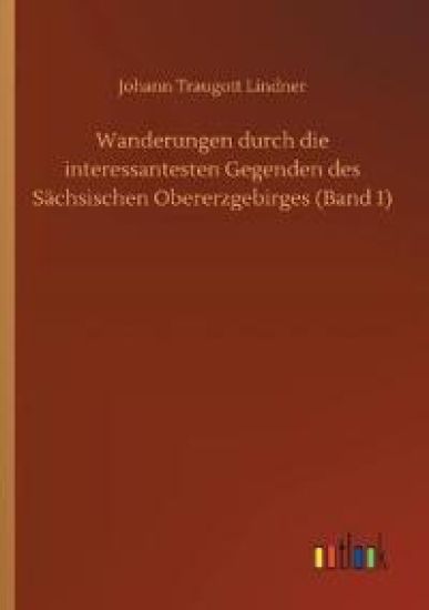 Wanderungen durch die interessantesten Gegenden des Sächsischen Obererzgebirges (Band 1)