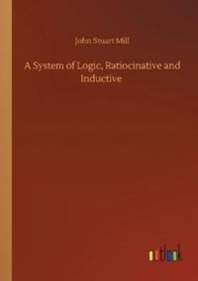 A System of Logic, Ratiocinative and Inductive