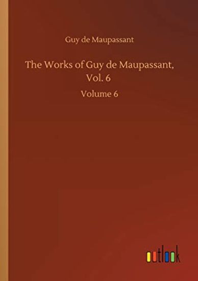 The Works of Guy de Maupassant, Vol. 6