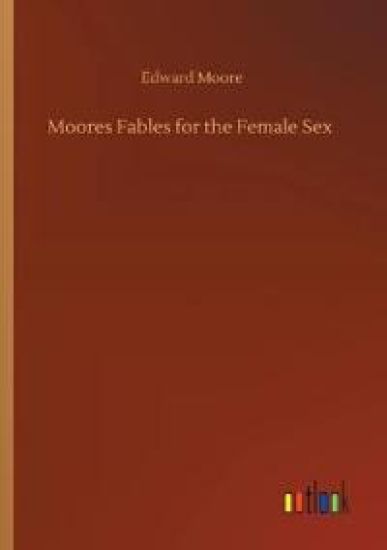 Moores Fables for the Female Sex