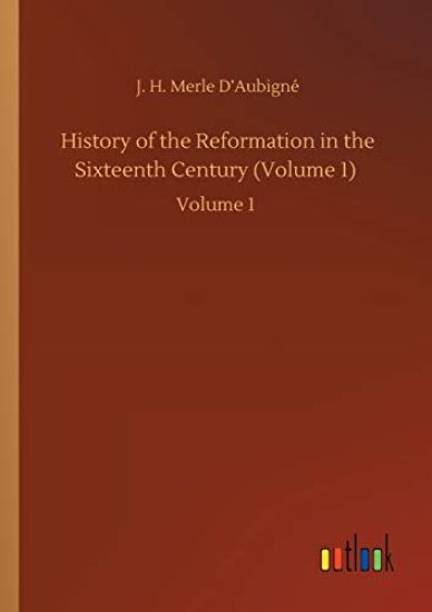 History of the Reformation in the Sixteenth Century (Volume 1)