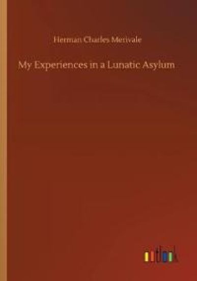 My Experiences in a Lunatic Asylum