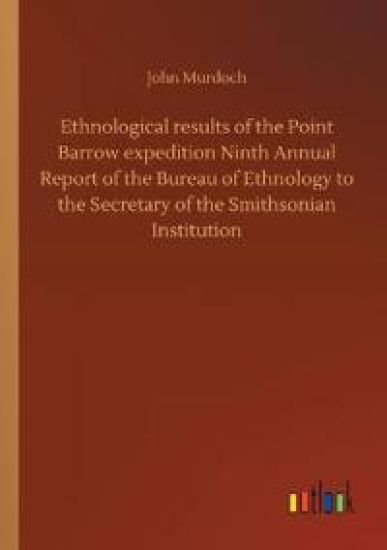 Ethnological results of the Point Barrow expedition Ninth Annual Report of the Bureau of Ethnology to the Secretary of the Smithsonian Institution