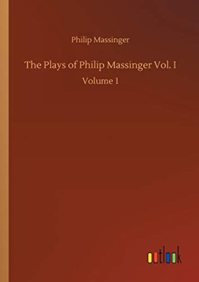 The Plays of Philip Massinger Vol. I