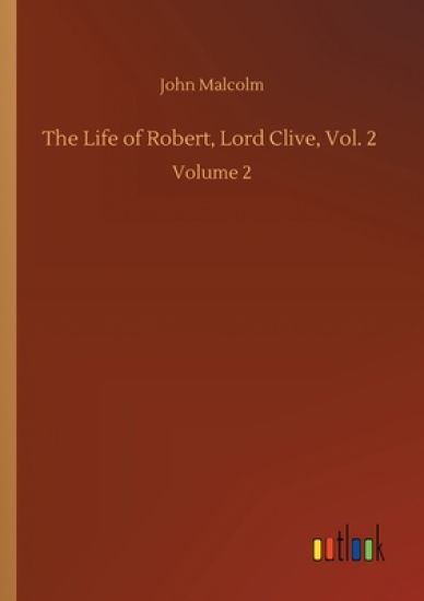 The Life of Robert, Lord Clive, Vol. 2