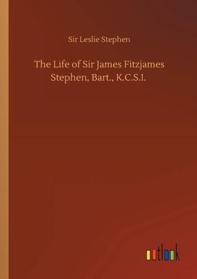 The Life of Sir James Fitzjames Stephen, Bart., K.C.S.I.