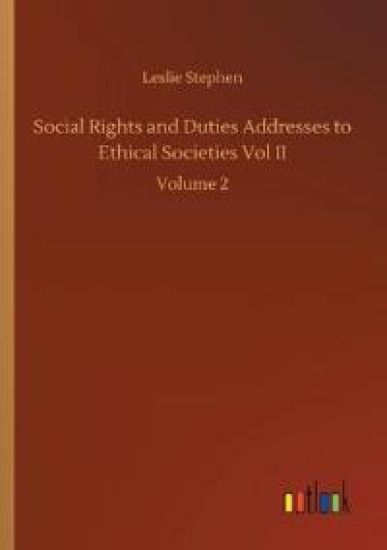 Social Rights and Duties Addresses to Ethical Societies Vol II