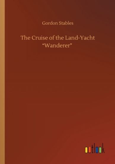 The Cruise of the Land-Yacht Wanderer