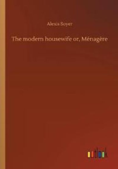 The modern housewife or, Ménagère