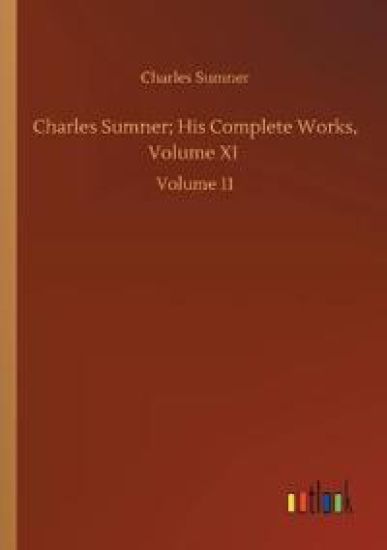 Charles Sumner; His Complete Works, Volume XI
