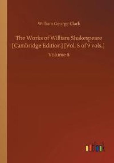 The Works of William Shakespeare [Cambridge Edition] [Vol. 8 of 9 vols.]